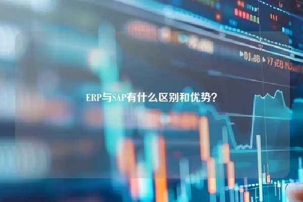 ERP与SAP有什么区别和优势？