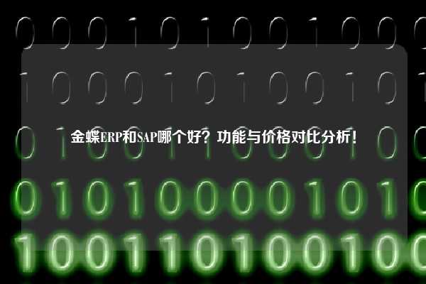 金蝶ERP和SAP哪个好？功能与价格对比分析！