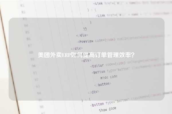 美团外卖ERP如何提高订单管理效率？